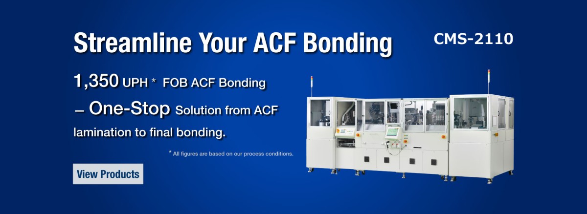 豊富な経験と実績を持つACF設備 ～試作機から量産機まで、最適な生産システムをご提案します～